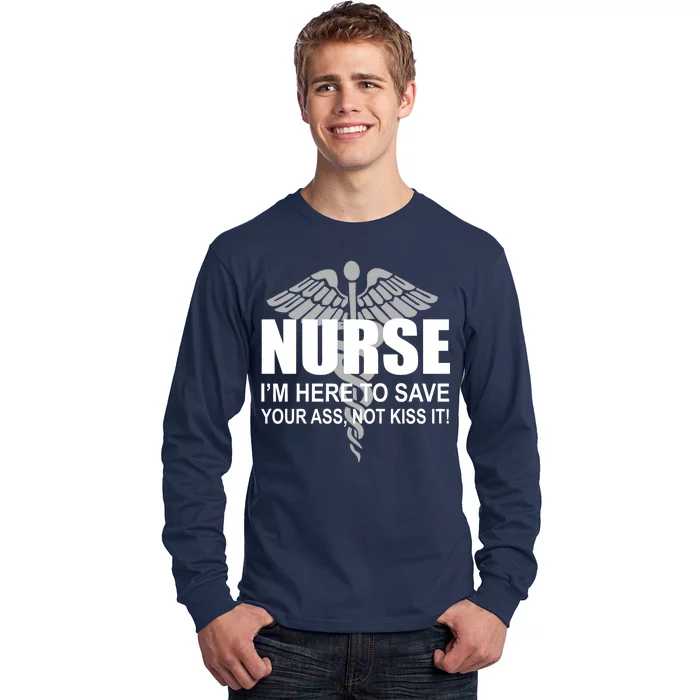 Nurse I'm Here To Save Your Ass Not Kiss It Long Sleeve Shirt