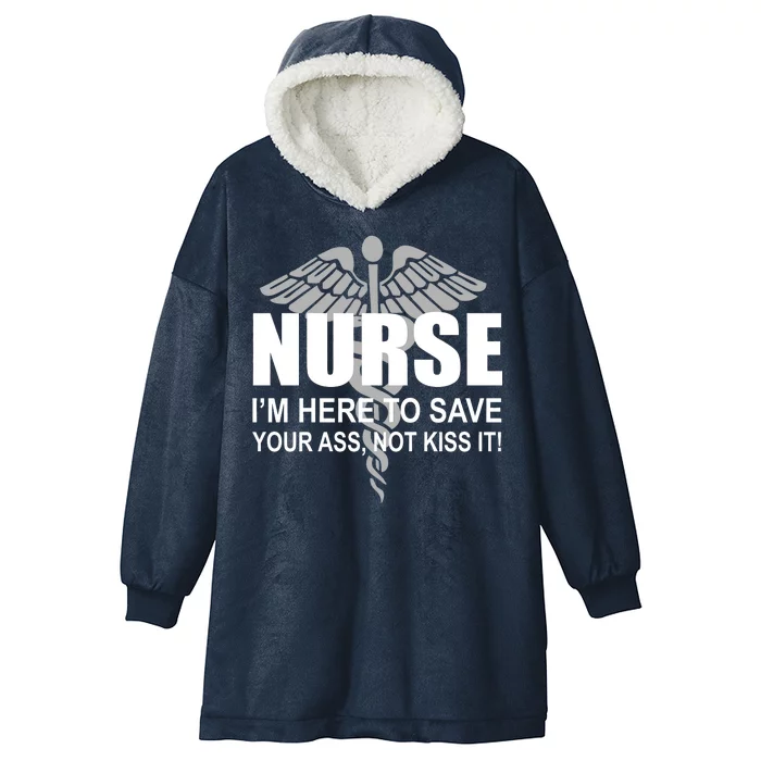 Nurse I'm Here To Save Your Ass Not Kiss It Hooded Wearable Blanket