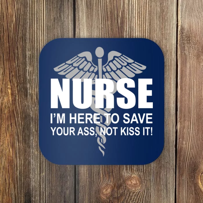 Nurse I'm Here To Save Your Ass Not Kiss It Coaster