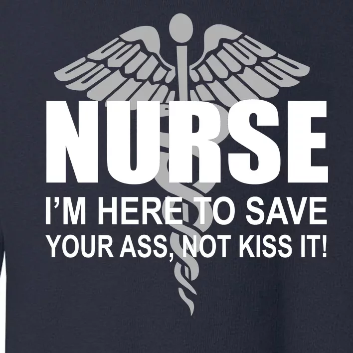 Nurse I'm Here To Save Your Ass Not Kiss It Toddler Sweatshirt