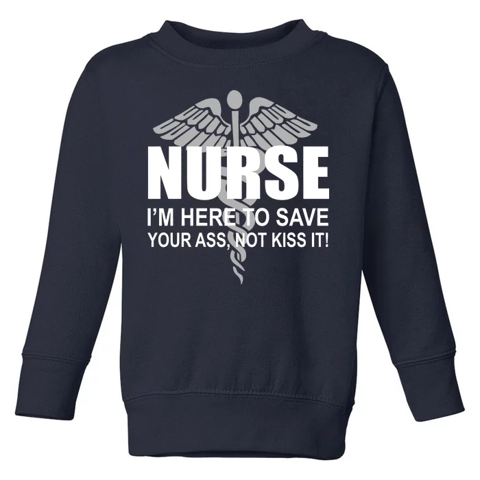 Nurse I'm Here To Save Your Ass Not Kiss It Toddler Sweatshirt