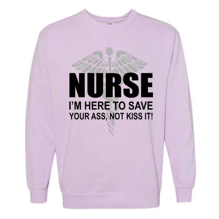 Nurse I'm Here To Save Your Ass Not Kiss It Garment-Dyed Sweatshirt