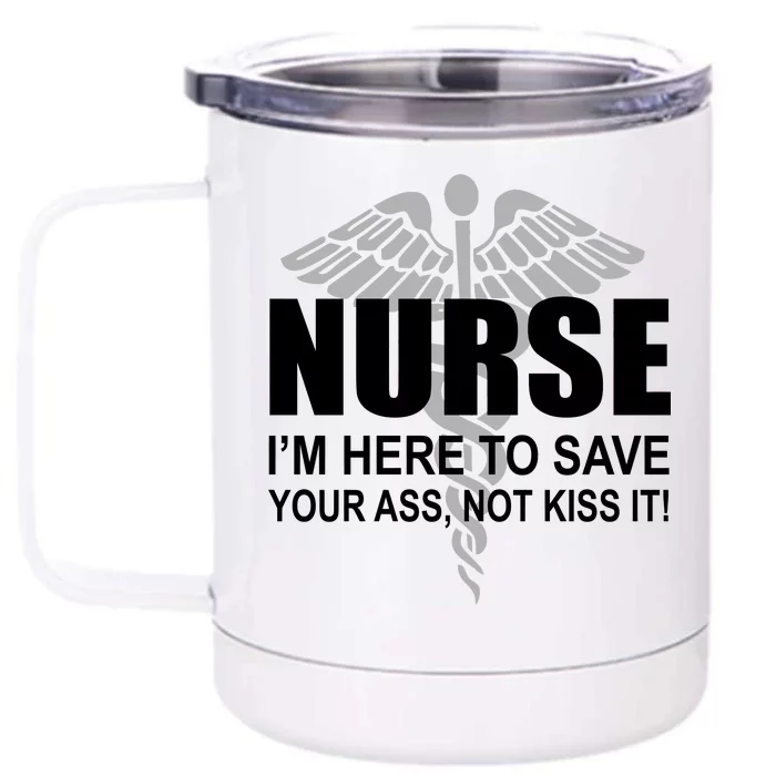 Nurse I'm Here To Save Your Ass Not Kiss It Front & Back 12oz Stainless Steel Tumbler Cup