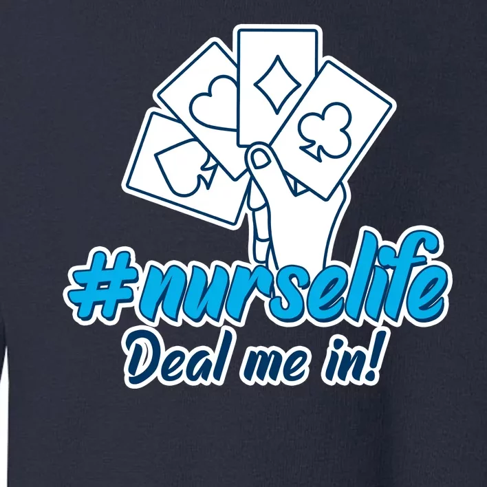 Nurse Life Deal Me In Toddler Sweatshirt