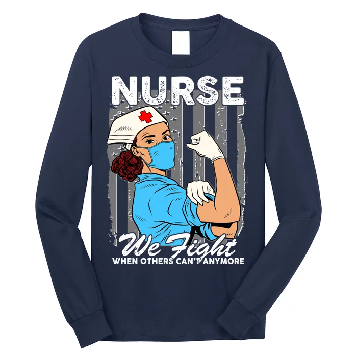 Nurse We Fight When Others Can't Anymore Long Sleeve Shirt