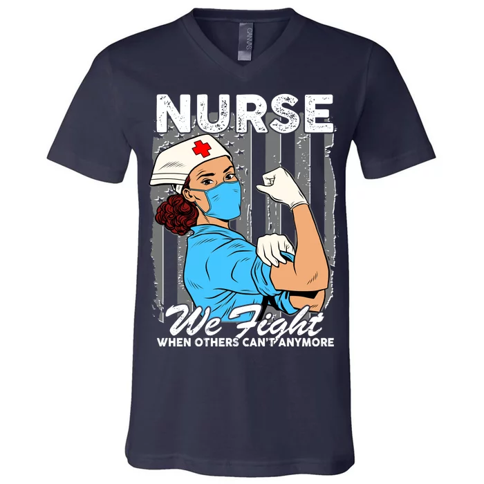 Nurse We Fight When Others Can't Anymore V-Neck T-Shirt