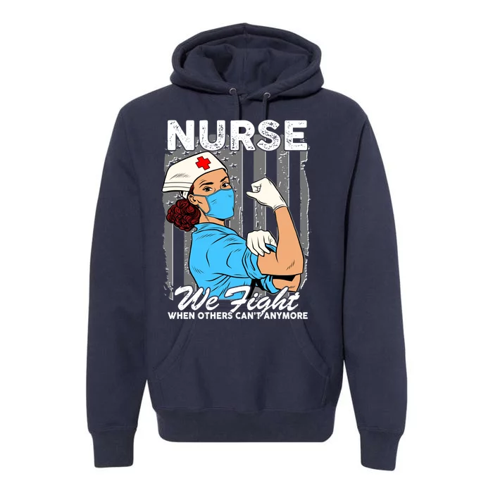 Nurse We Fight When Others Can't Anymore Premium Hoodie