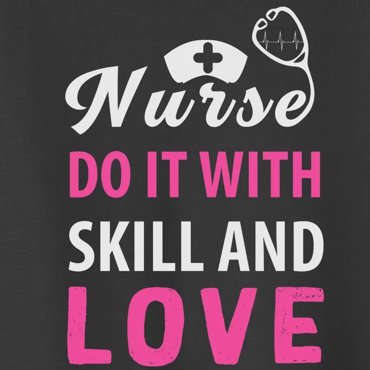 Nurses Do It With Skill And Love Toddler T-Shirt