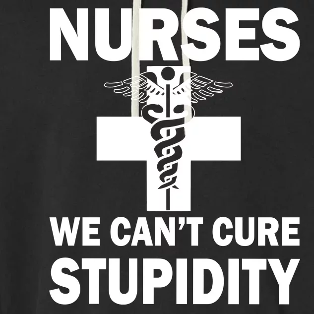 Nurses We Can't Cure Stupidity Garment-Dyed Fleece Hoodie