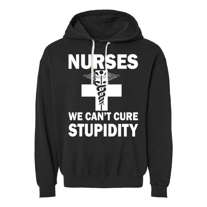 Nurses We Can't Cure Stupidity Garment-Dyed Fleece Hoodie