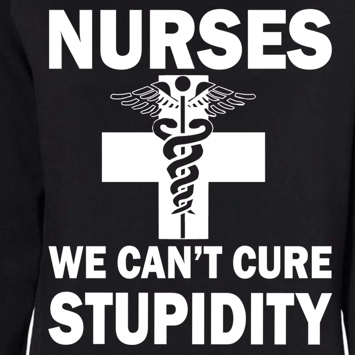 Nurses We Can't Cure Stupidity Womens California Wash Sweatshirt