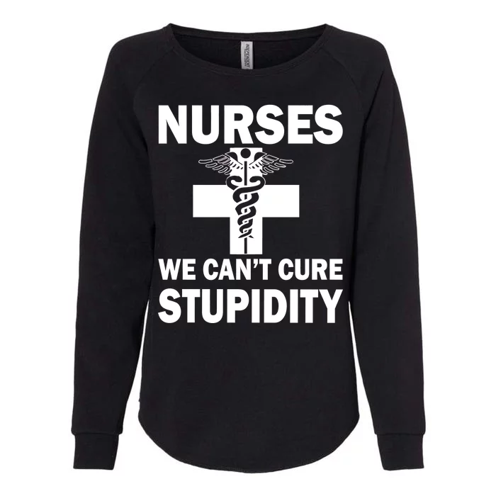 Nurses We Can't Cure Stupidity Womens California Wash Sweatshirt