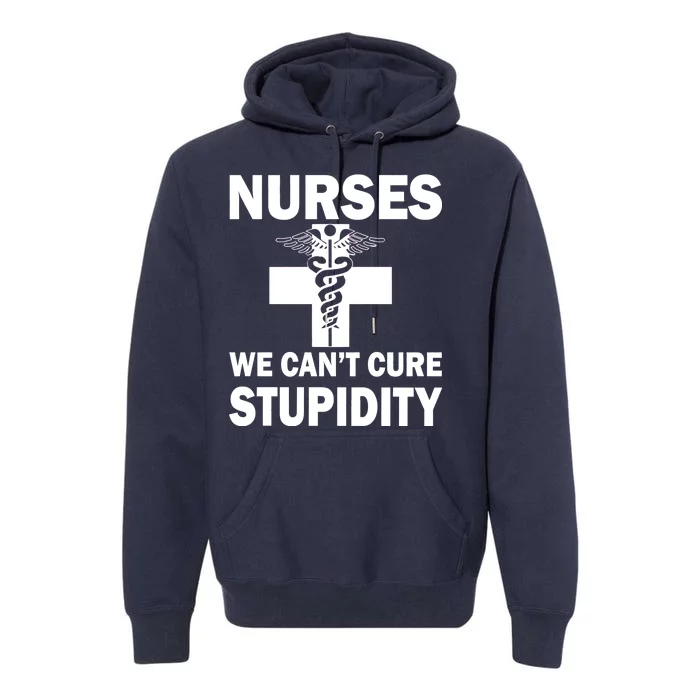 Nurses We Can't Cure Stupidity Premium Hoodie