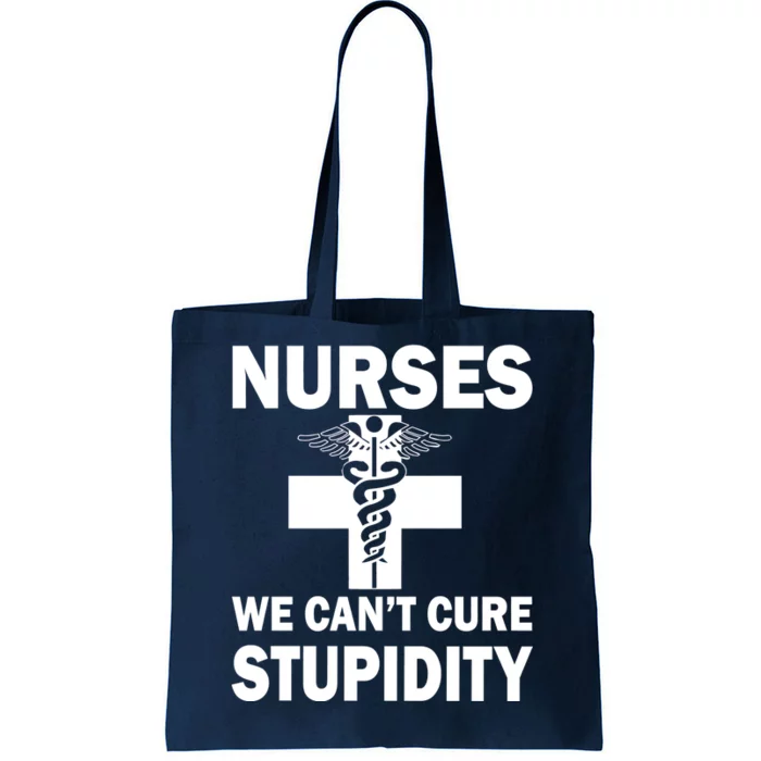 Nurses We Can't Cure Stupidity Tote Bag