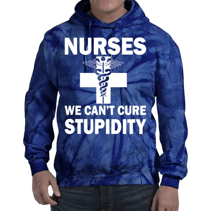 Nurses We Can't Cure Stupidity Tie Dye Hoodie