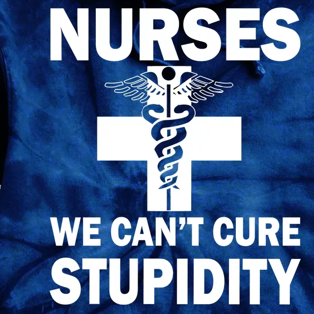 Nurses We Can't Cure Stupidity Tie Dye Hoodie