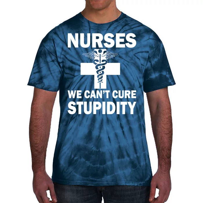 Nurses We Can't Cure Stupidity Tie-Dye T-Shirt