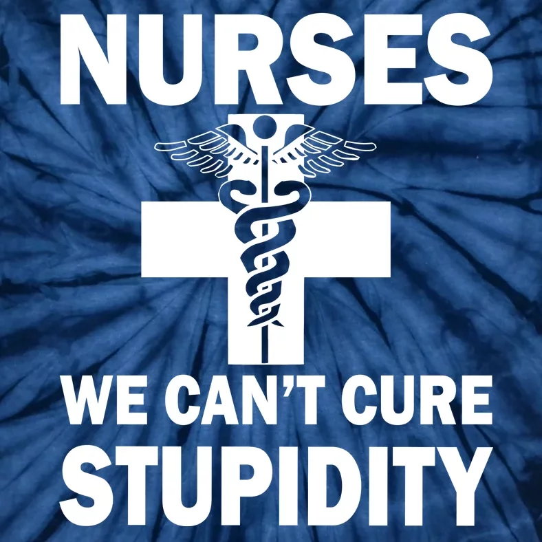 Nurses We Can't Cure Stupidity Tie-Dye T-Shirt