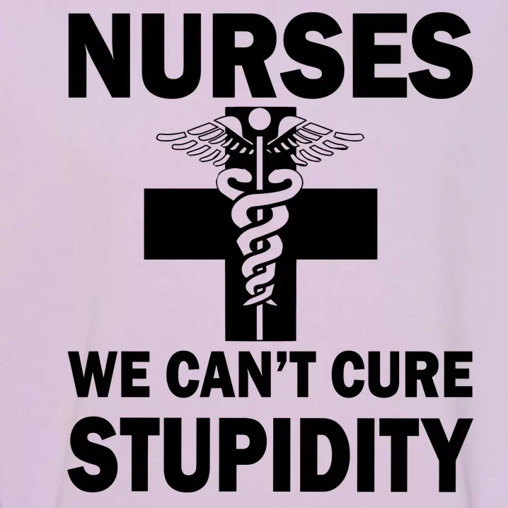 Nurses We Can't Cure Stupidity Garment-Dyed Sweatshirt