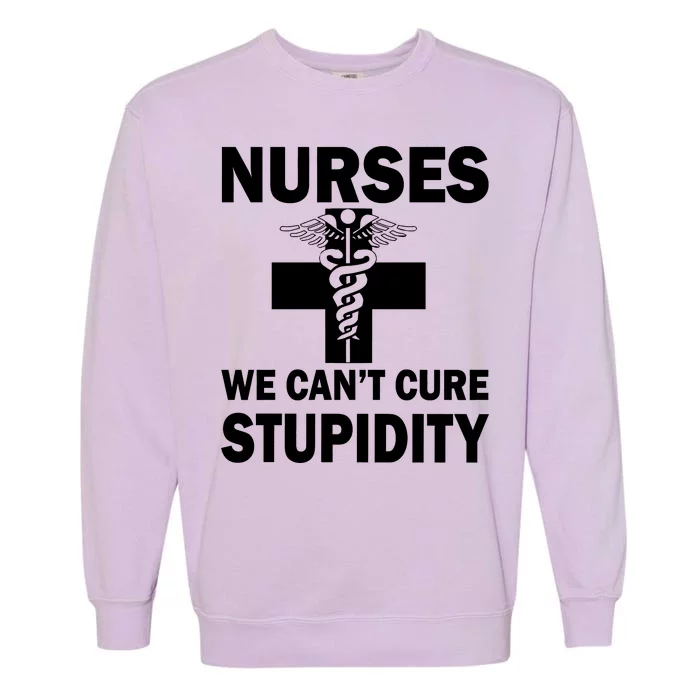 Nurses We Can't Cure Stupidity Garment-Dyed Sweatshirt