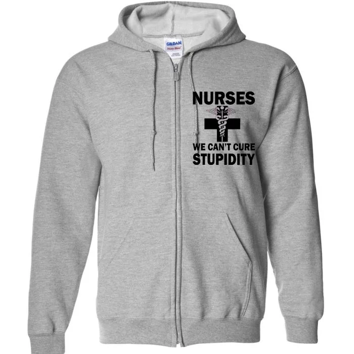 Nurses We Can't Cure Stupidity Full Zip Hoodie