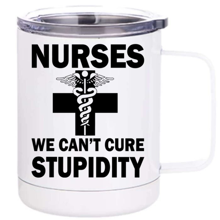 Nurses We Can't Cure Stupidity Front & Back 12oz Stainless Steel Tumbler Cup