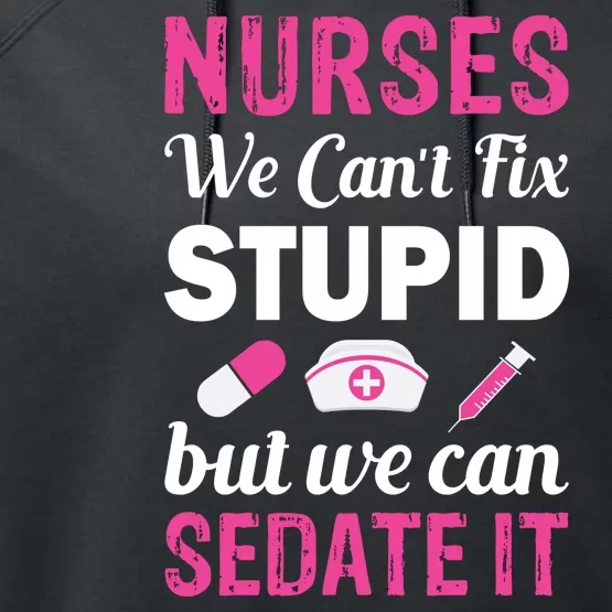 Nurses We Can't Fix Stupid But We Can Sedate It Performance Fleece Hoodie