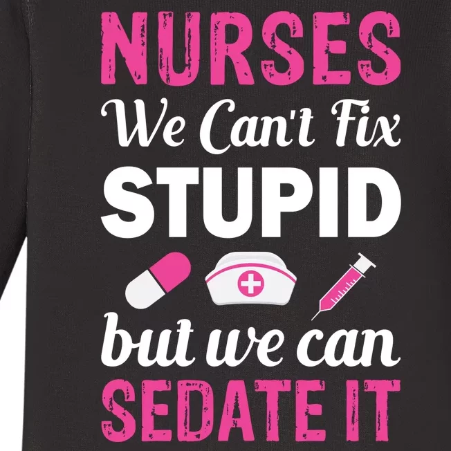 Nurses We Can't Fix Stupid But We Can Sedate It Baby Long Sleeve Bodysuit