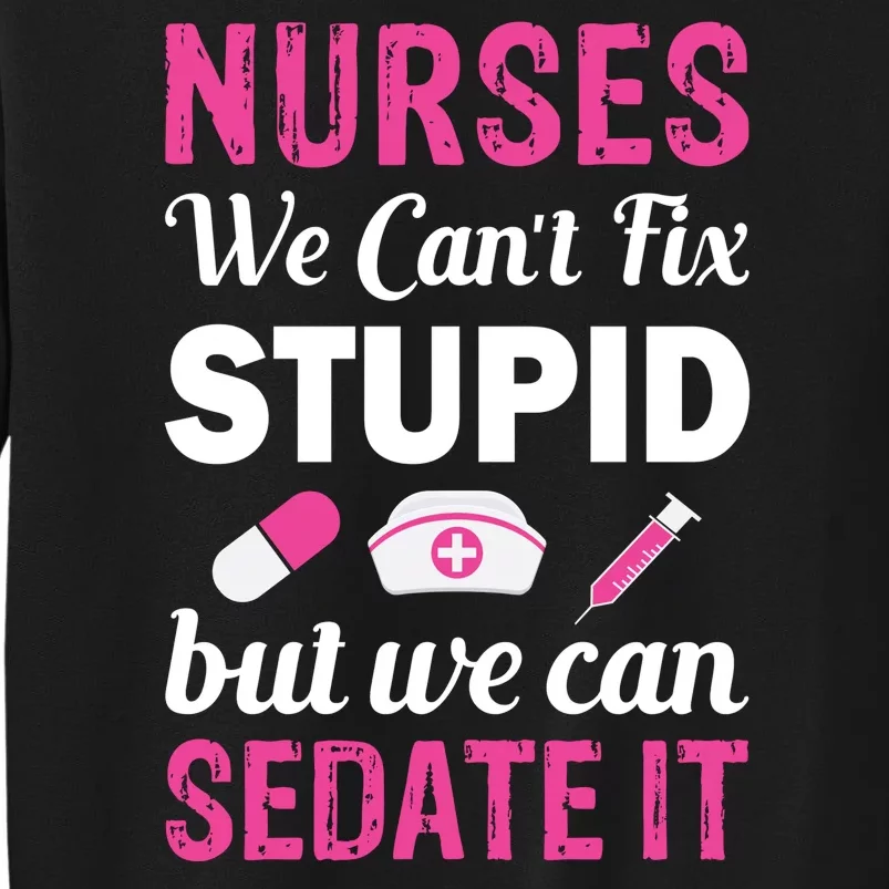 Nurses We Can't Fix Stupid But We Can Sedate It Tall Sweatshirt