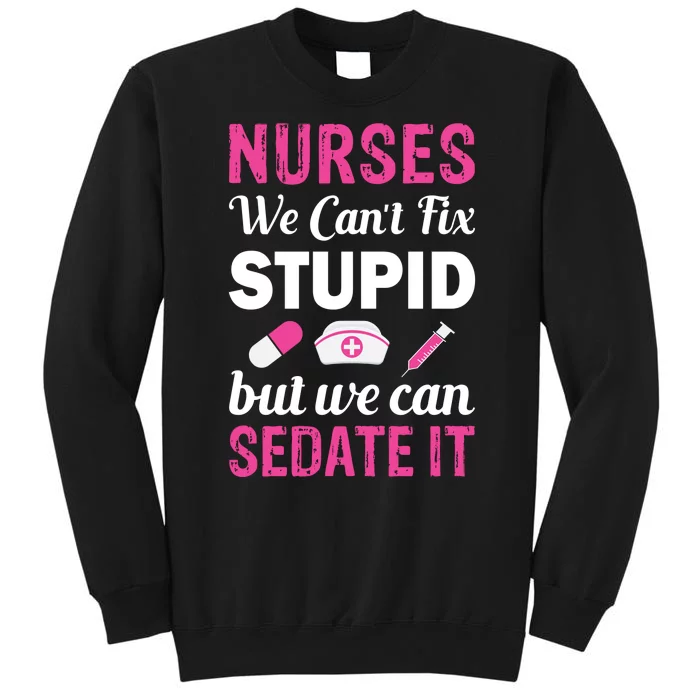 Nurses We Can't Fix Stupid But We Can Sedate It Tall Sweatshirt