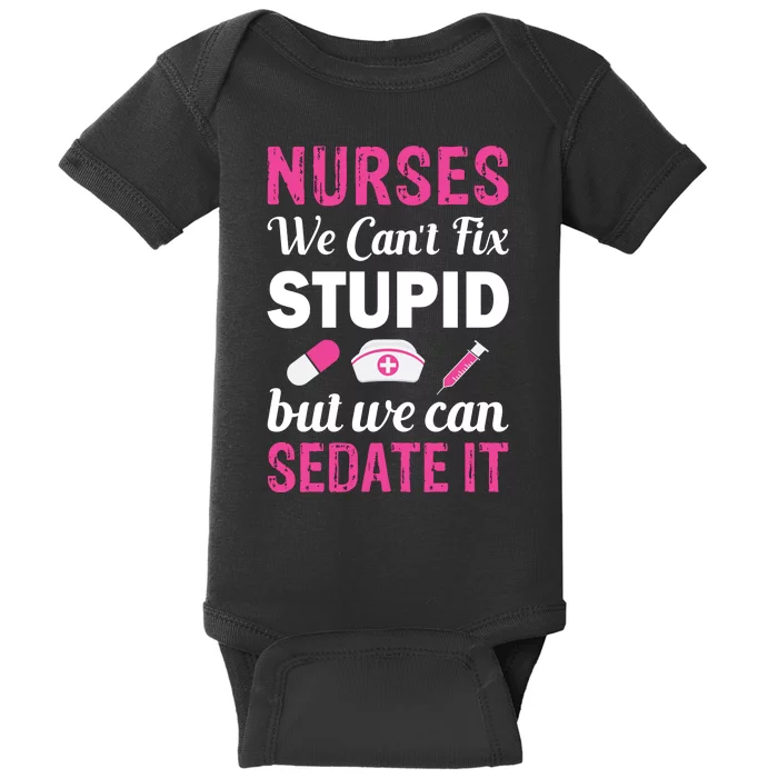 Nurses We Can't Fix Stupid But We Can Sedate It Baby Bodysuit