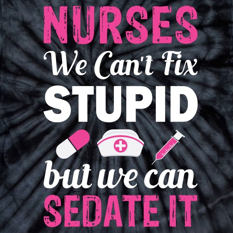 Nurses We Can't Fix Stupid But We Can Sedate It Tie-Dye T-Shirt