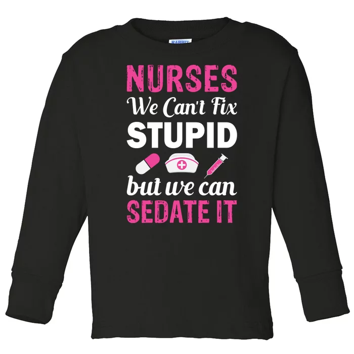 Nurses We Can't Fix Stupid But We Can Sedate It Toddler Long Sleeve Shirt