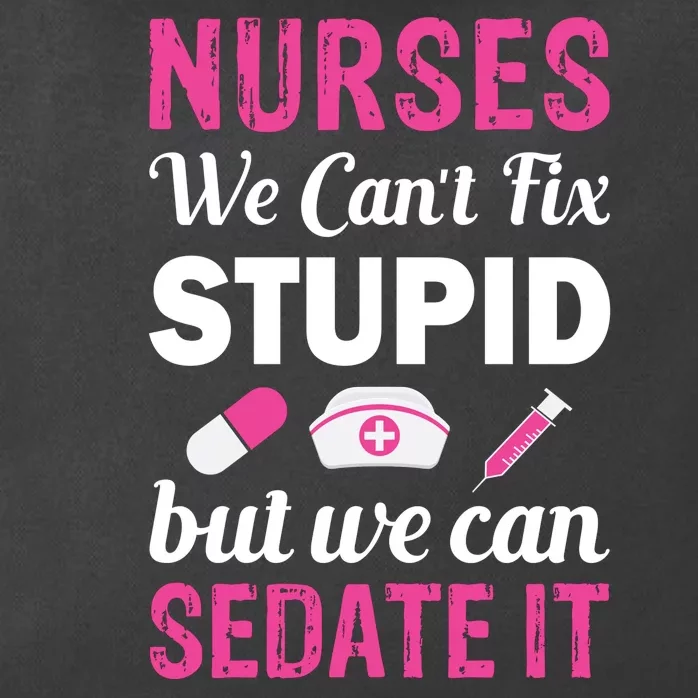 Nurses We Can't Fix Stupid But We Can Sedate It Zip Tote Bag