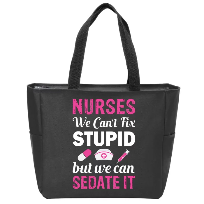 Nurses We Can't Fix Stupid But We Can Sedate It Zip Tote Bag