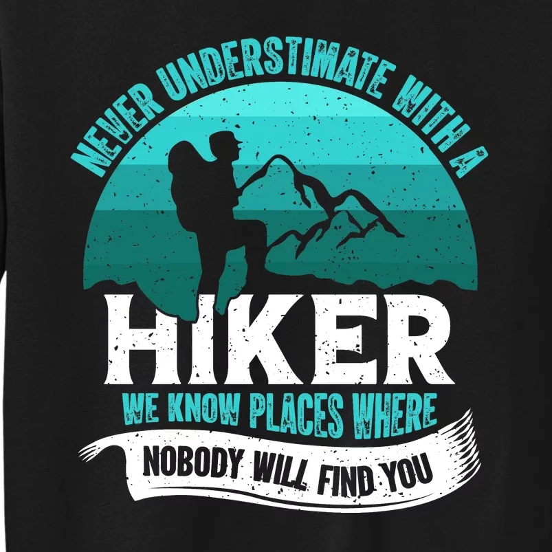 Never Underestimate With A Hiker We Know Places Where Will Nobody Find You Gift Tall Sweatshirt