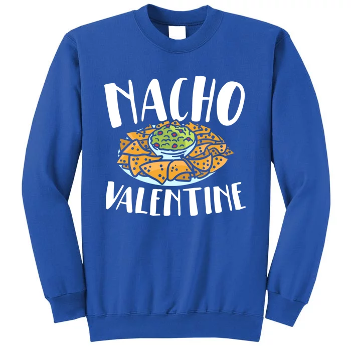 Nacho Valentines Day Foodie Nacho Lover Taco Mexican Food Funny Gift Tall Sweatshirt