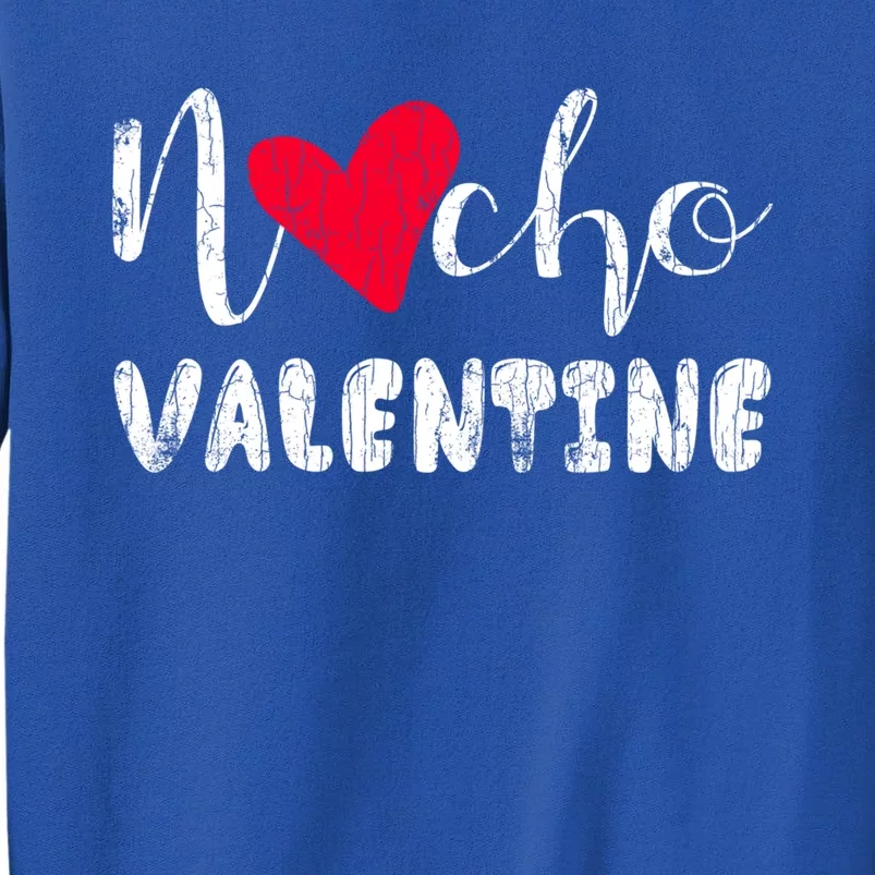 Nacho Valentine Funny Nachos Mexican Food Graphic Gift Tall Sweatshirt