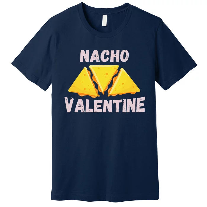 Nacho Valentine Funny Mexican Food Love Valentine's Day Gift Premium T-Shirt