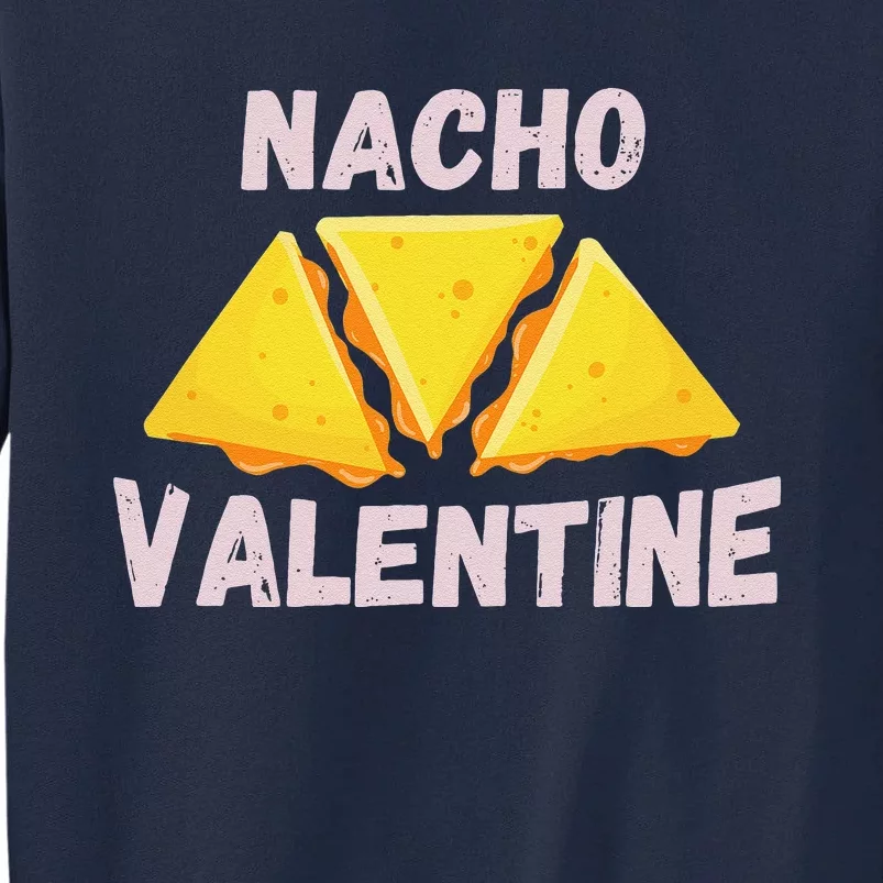 Nacho Valentine Funny Mexican Food Love Valentine's Day Gift Tall Sweatshirt