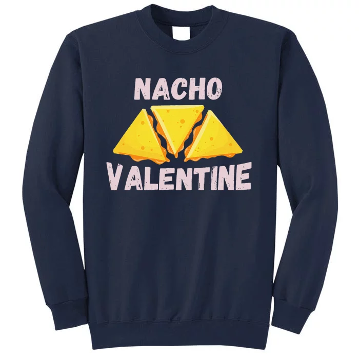 Nacho Valentine Funny Mexican Food Love Valentine's Day Gift Tall Sweatshirt