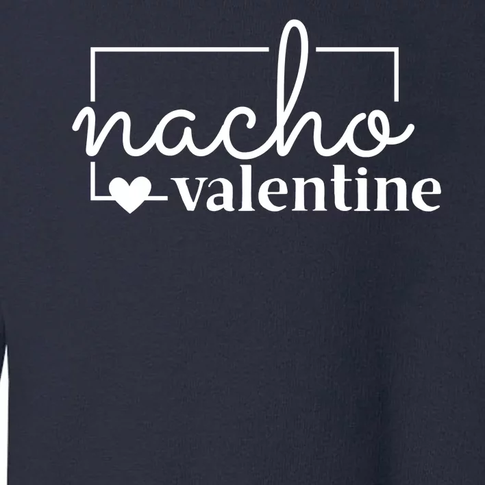 Nacho Valentine Funny Gift Toddler Sweatshirt