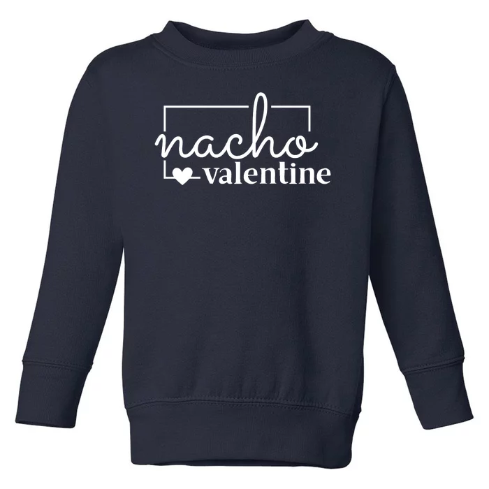 Nacho Valentine Funny Gift Toddler Sweatshirt