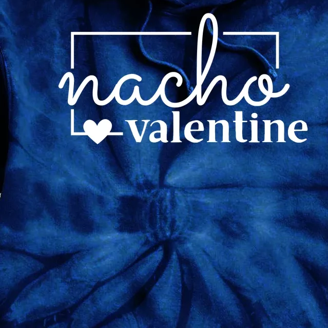 Nacho Valentine Funny Gift Tie Dye Hoodie