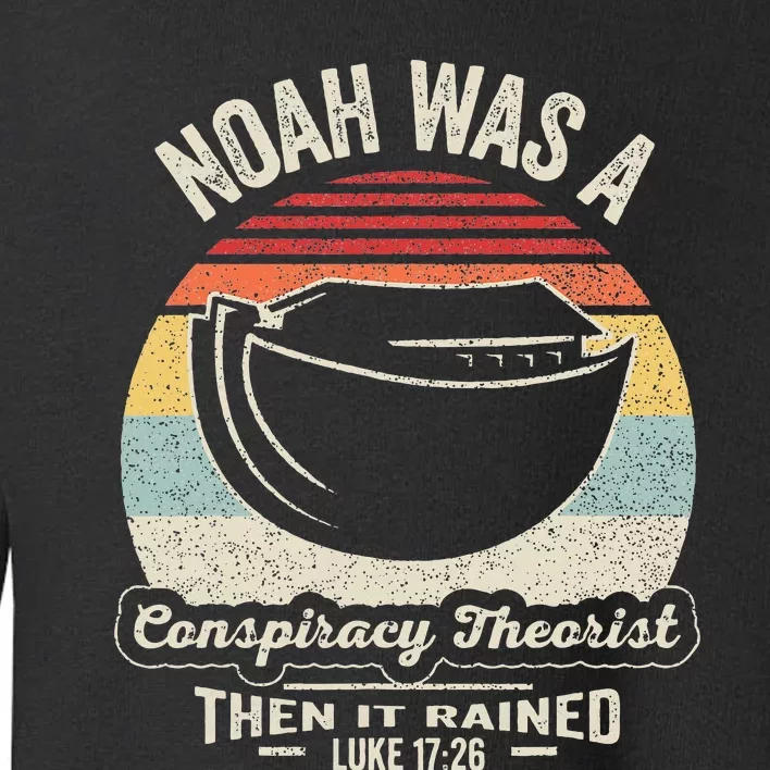 Noah Was A Conspiracy Theorist Then It Rained Toddler Sweatshirt