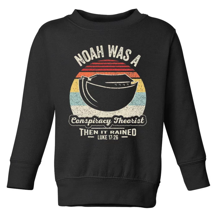 Noah Was A Conspiracy Theorist Then It Rained Toddler Sweatshirt