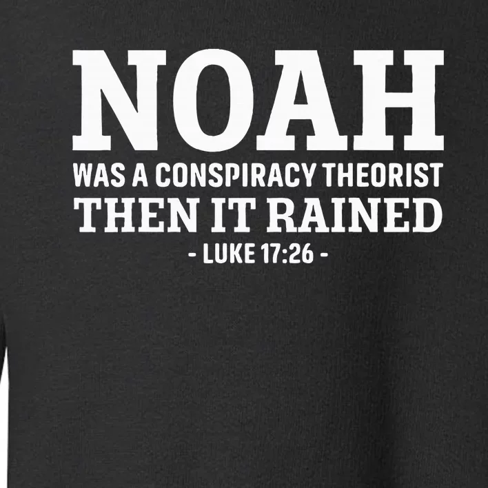 Noah Was A Conspiracy Theorist Then It Rained Toddler Sweatshirt