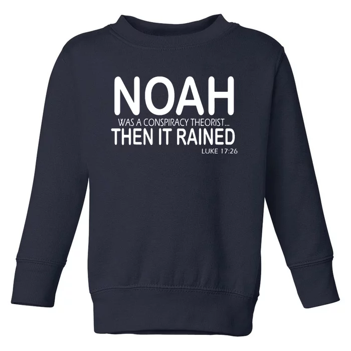 Noah Was A Conspiracy Theorist Then It Rained Toddler Sweatshirt