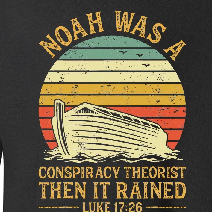 Noah Was A Conspiracy Theorist Then It Rained Christian Toddler Sweatshirt