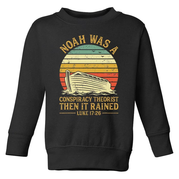 Noah Was A Conspiracy Theorist Then It Rained Christian Toddler Sweatshirt